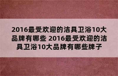 2016最受欢迎的洁具卫浴10大品牌有哪些 2016最受欢迎的洁具卫浴10大品牌有哪些牌子